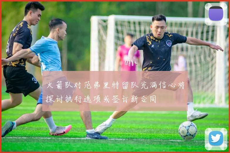 火箭队对范弗里特留队充满信心将探讨执行选项或签订新合同