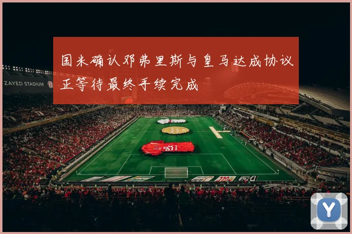 国米确认邓弗里斯与皇马达成协议正等待最终手续完成